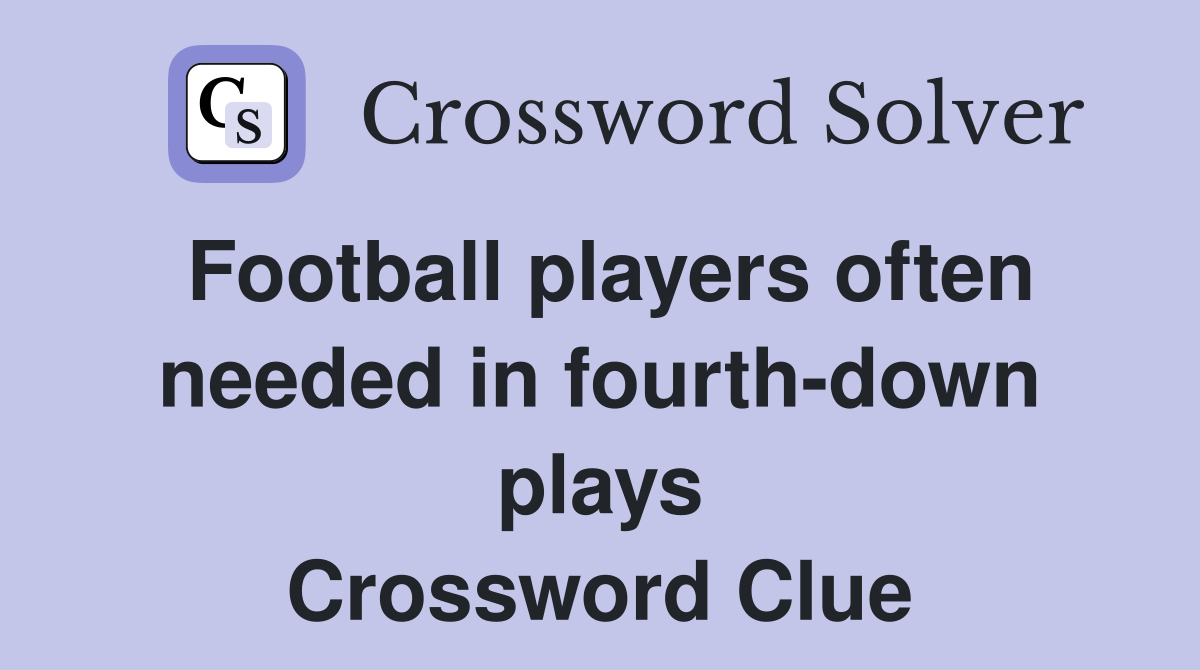 Football players often needed in fourth-down plays Crossword Clue