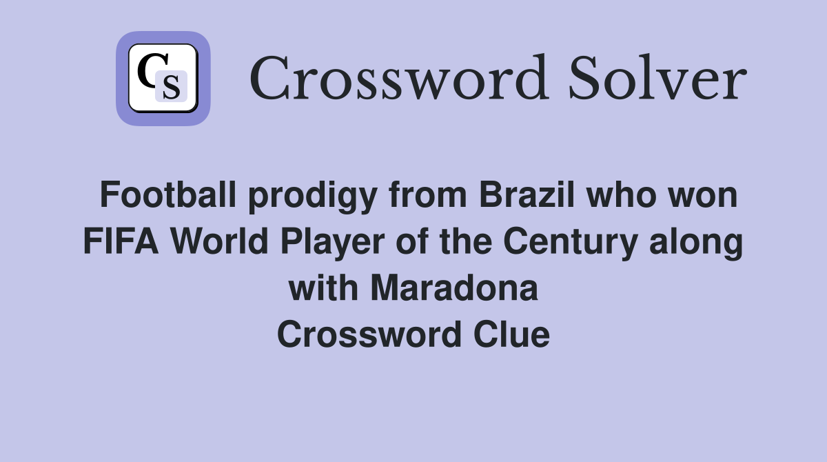 Football prodigy from Brazil who won FIFA World Player of the Century along with Maradona Crossword Clue