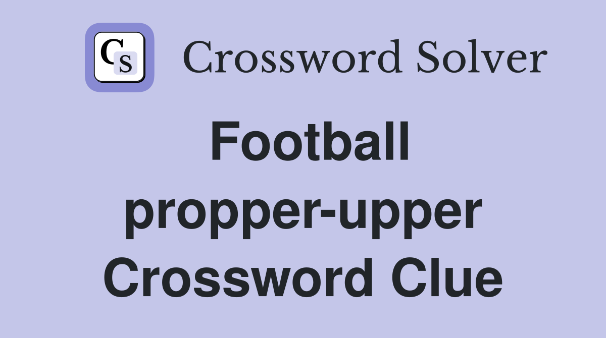 Football propper-upper Crossword Clue