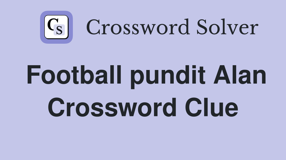 Football pundit Alan Crossword Clue
