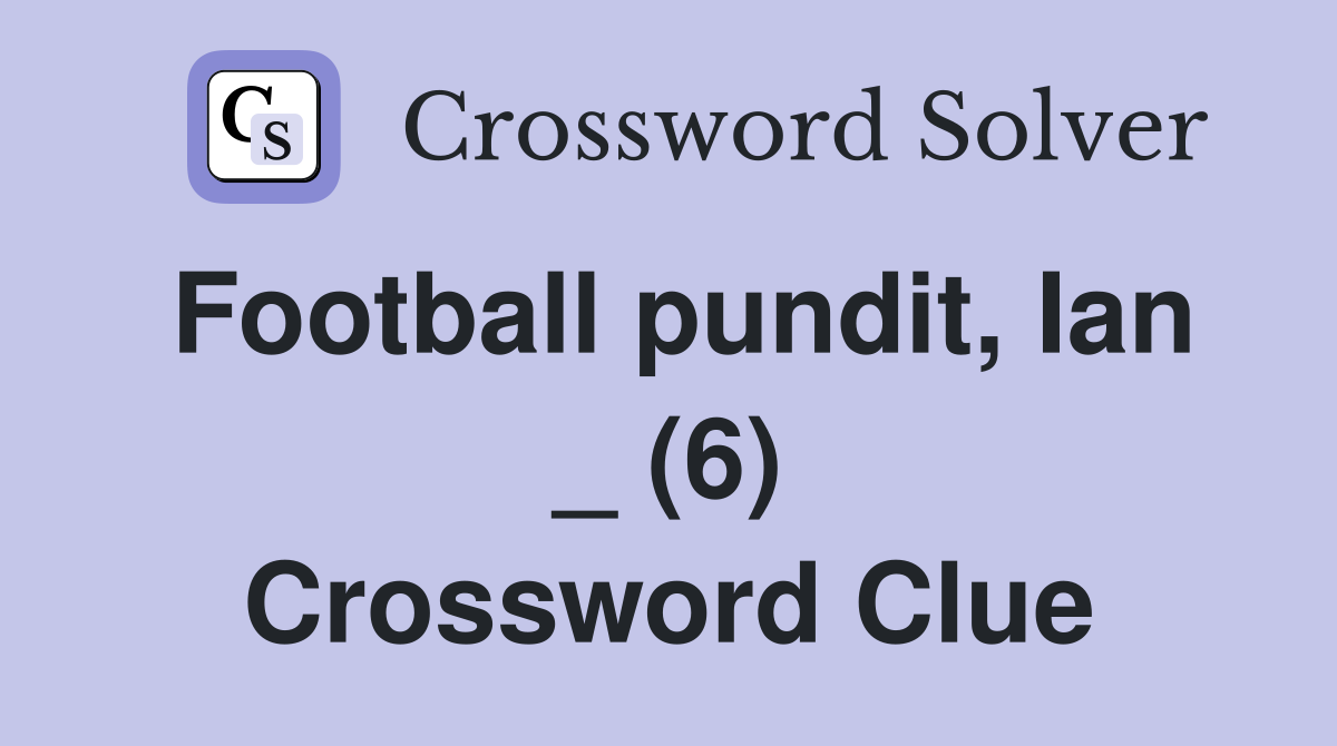 Football pundit, Ian _ (6) Crossword Clue