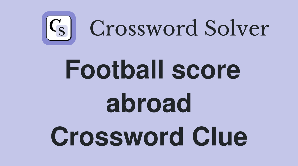 Football score abroad Crossword Clue