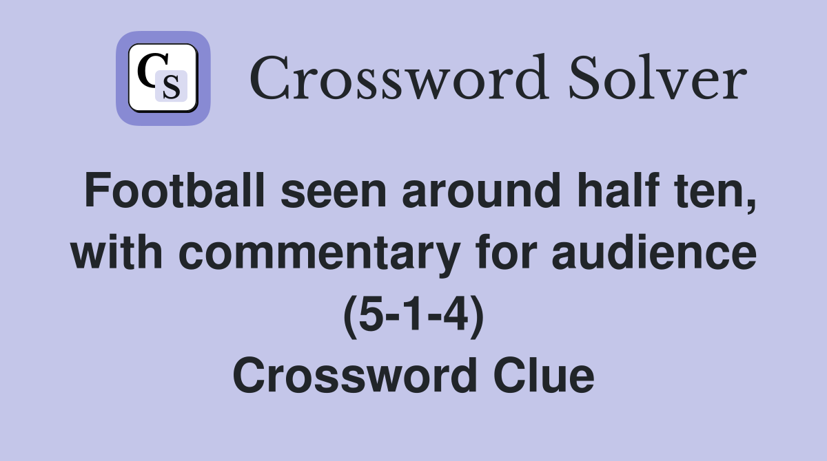 Football seen around half ten, with commentary for audience (5-1-4) Crossword Clue