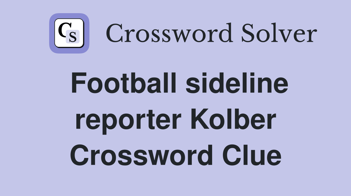Football sideline reporter Kolber Crossword Clue