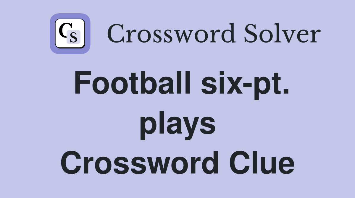 Football six-pt. plays Crossword Clue