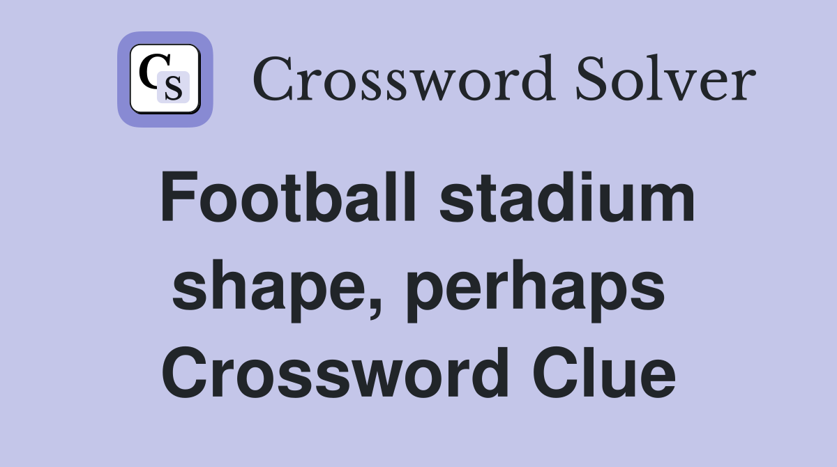 Football stadium shape, perhaps Crossword Clue