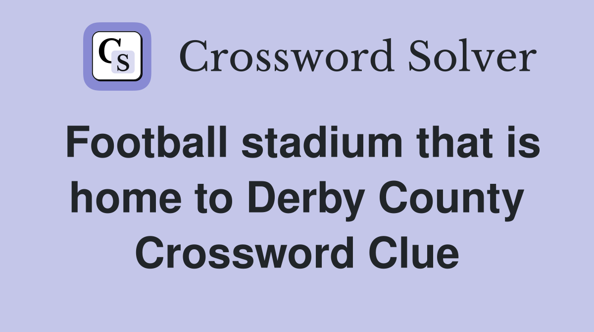 Football stadium that is home to Derby County Crossword Clue