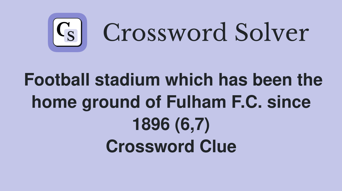 Football stadium which has been the home ground of Fulham F.C. since 1896 (6,7) Crossword Clue