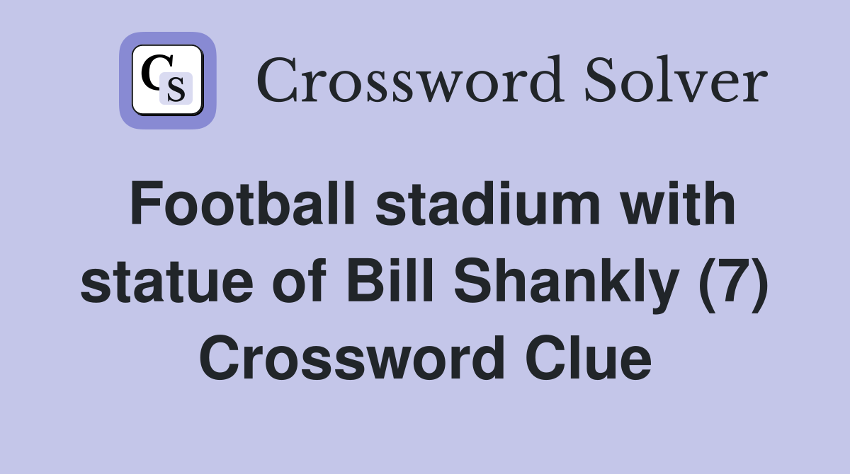 Football stadium with statue of Bill Shankly (7) Crossword Clue