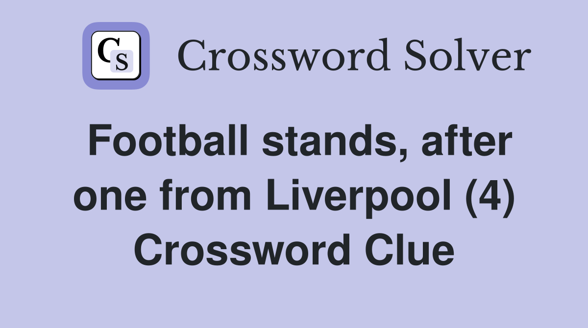 Football stands, after one from Liverpool (4) Crossword Clue