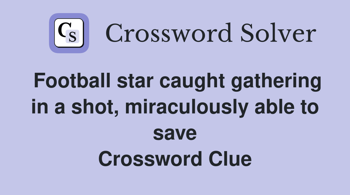 Football star caught gathering in a shot, miraculously able to save Crossword Clue