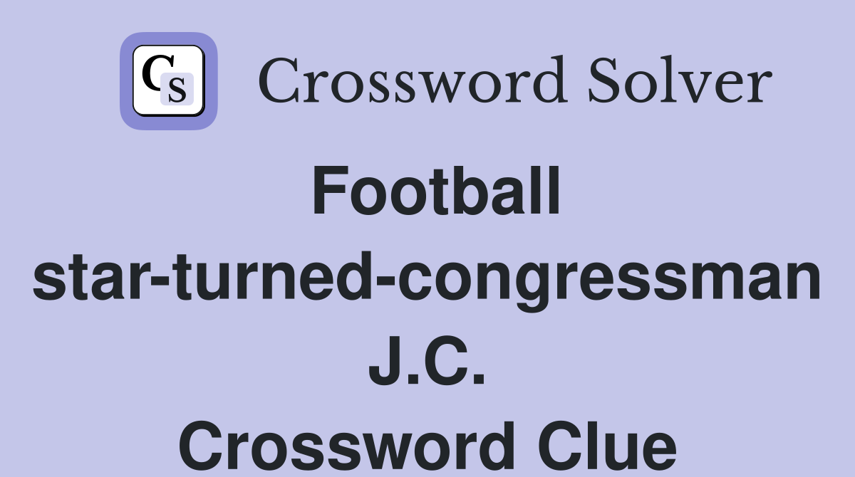 Football star-turned-congressman J.C. Crossword Clue