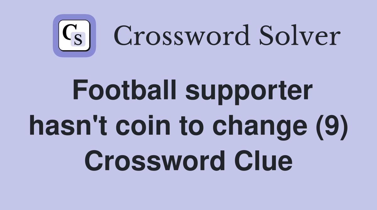 Football supporter hasn't coin to change (9) Crossword Clue