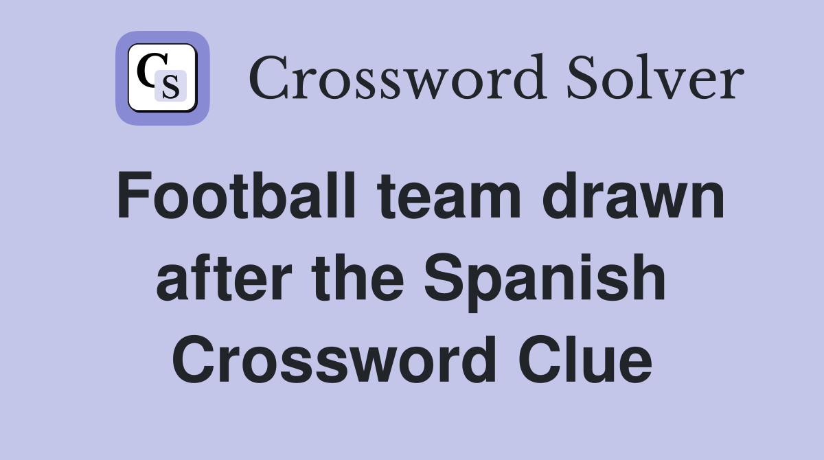 Football team drawn after the Spanish Crossword Clue