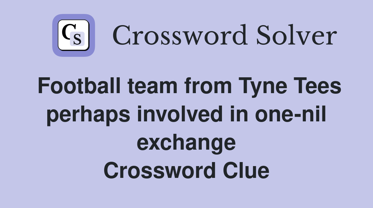 Football team from Tyne Tees perhaps involved in one-nil exchange Crossword Clue