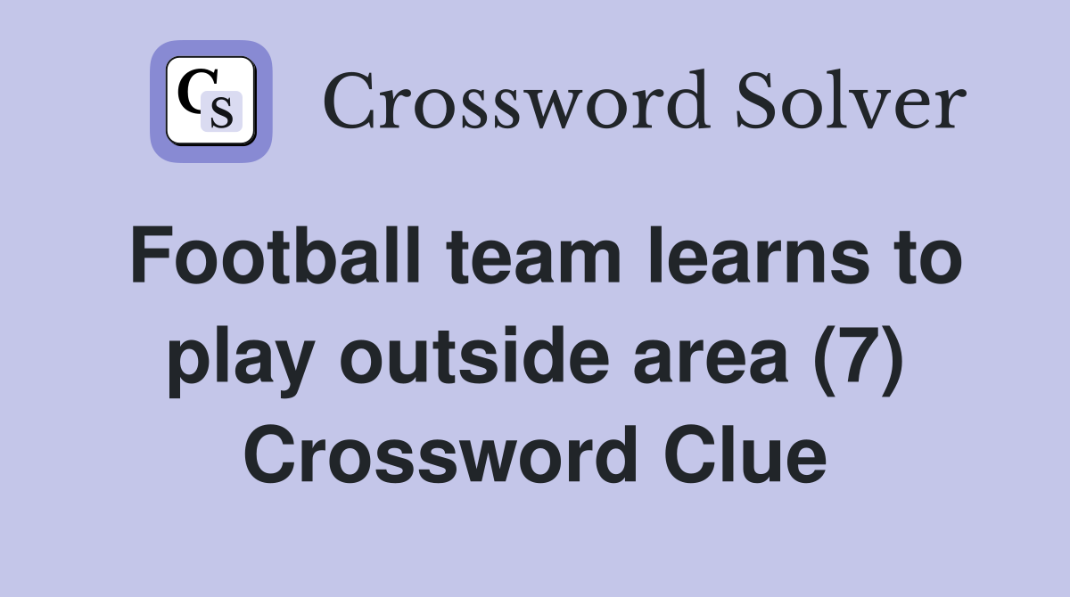 Football team learns to play outside area (7) Crossword Clue