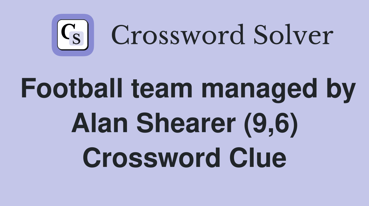 Football team managed by Alan Shearer (9,6) Crossword Clue