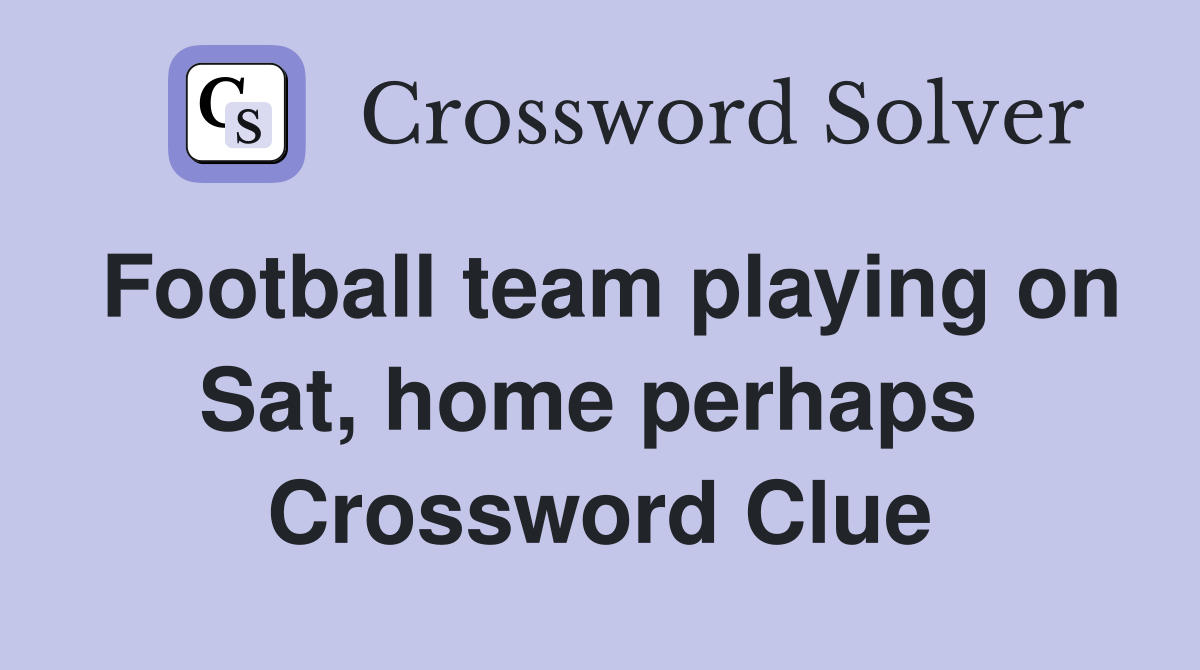 Football team playing on Sat, home perhaps  Crossword Clue