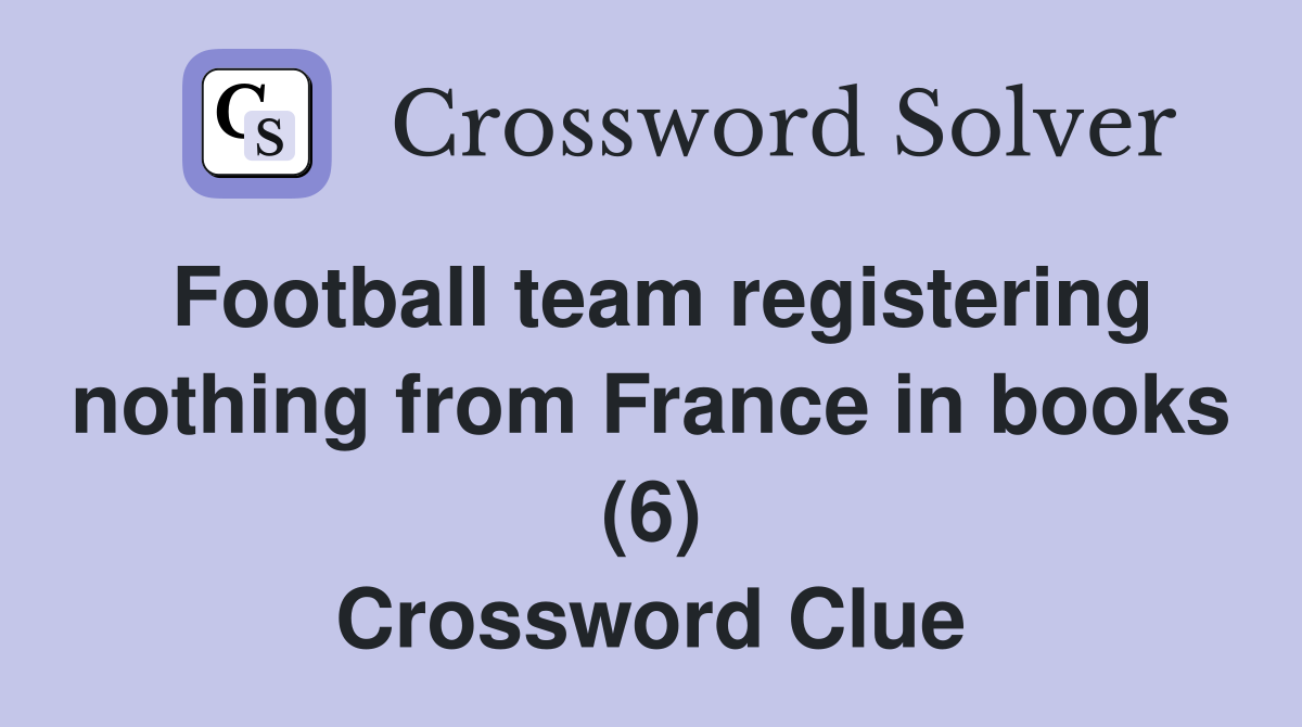 Football team registering nothing from France in books (6) Crossword Clue
