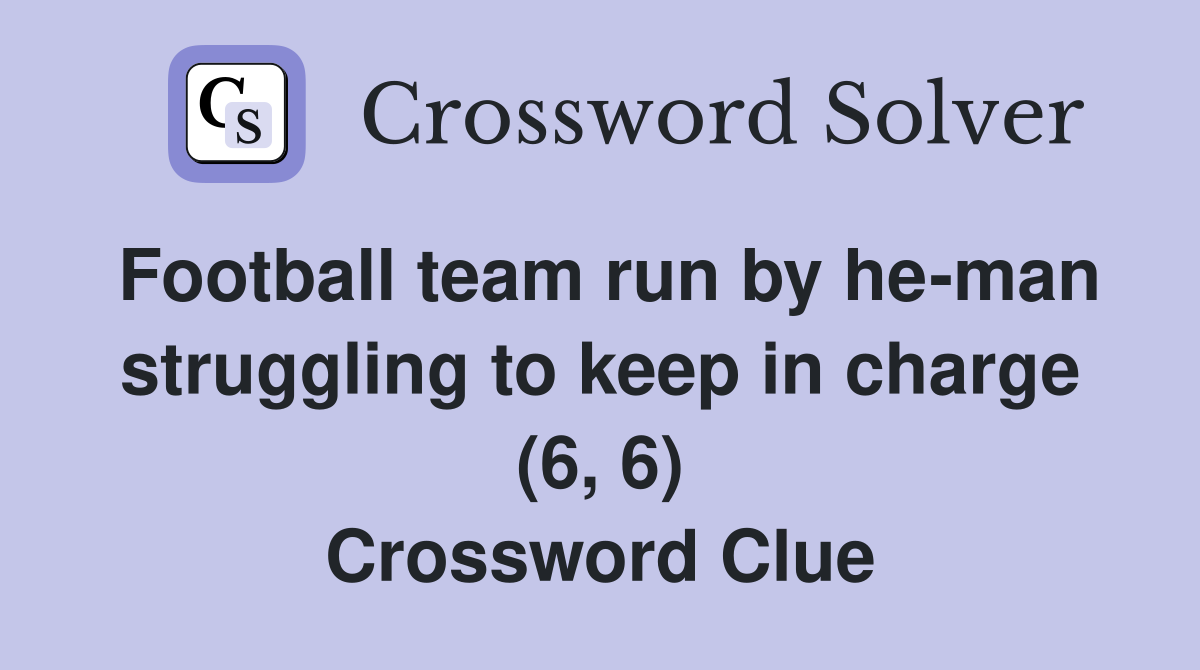 Football team run by he-man struggling to keep in charge (6, 6) Crossword Clue
