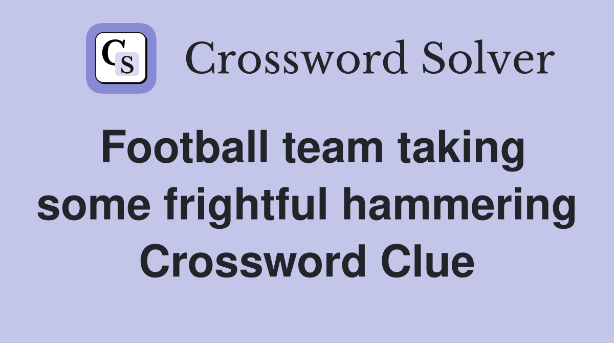 Football team taking some frightful hammering Crossword Clue