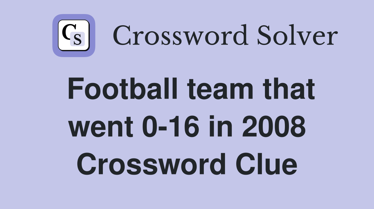 Football team that went 0-16 in 2008 Crossword Clue