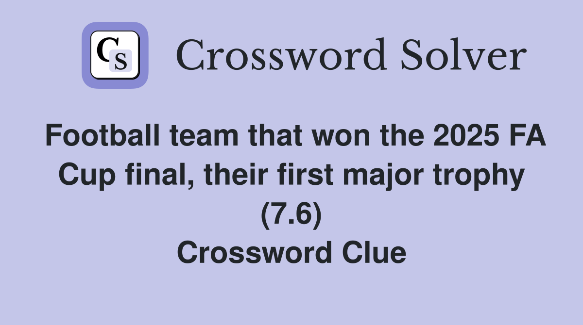 Football team that won the 2025 FA Cup final, their first major trophy (7.6) Crossword Clue
