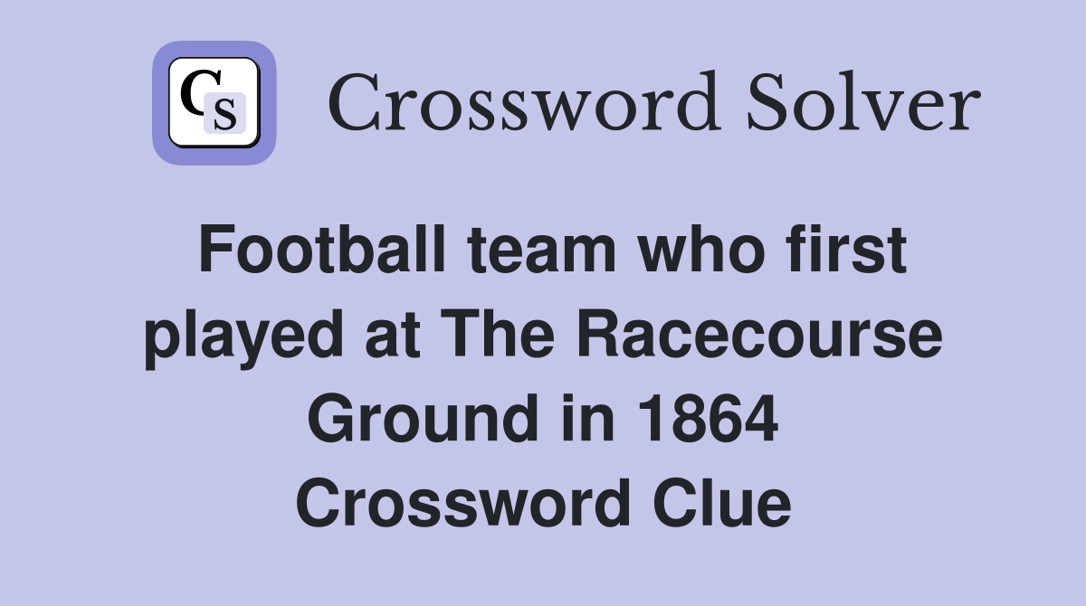 Football team who first played at The Racecourse Ground in 1864 Crossword Clue