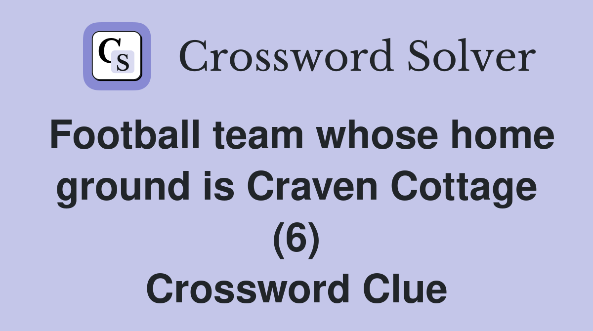 Football team whose home ground is Craven Cottage (6) Crossword Clue