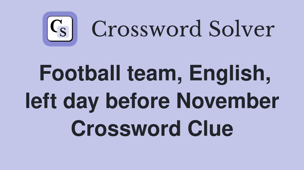 Football team, English, left day before November Crossword Clue