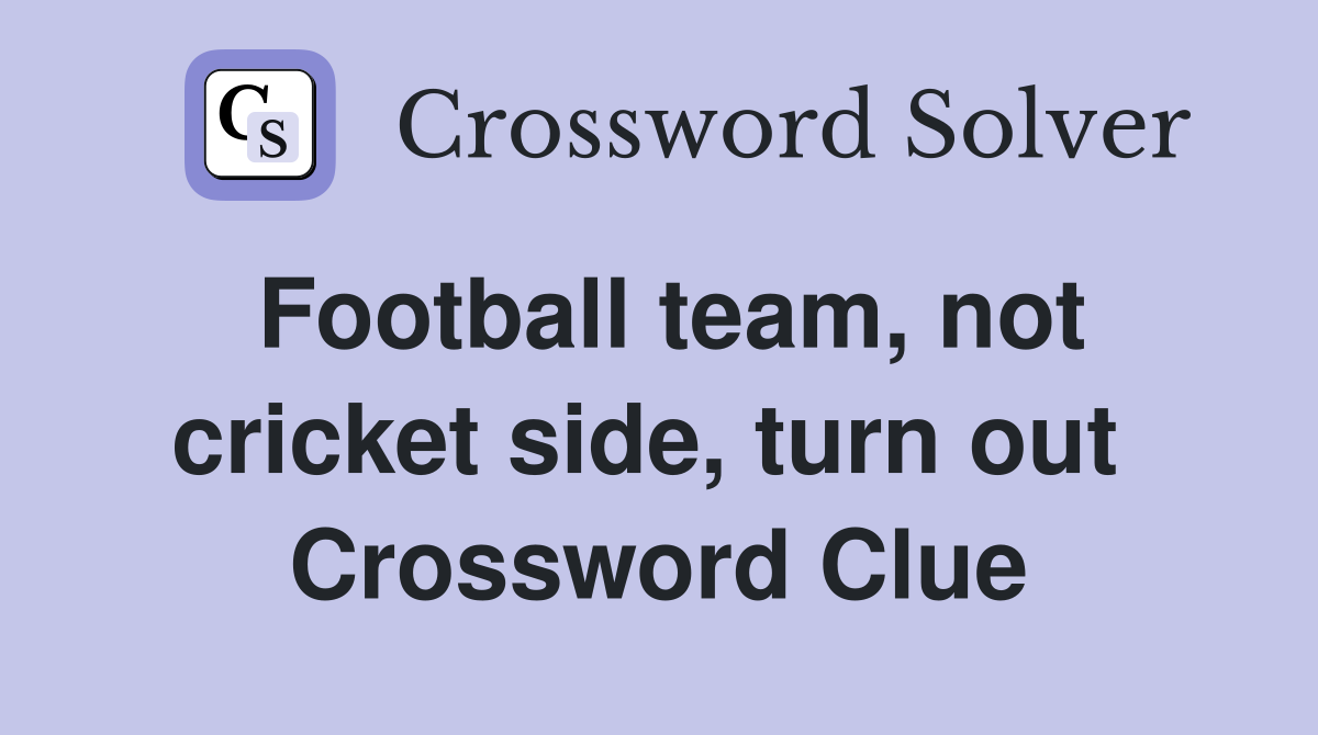 Football team, not cricket side, turn out  Crossword Clue