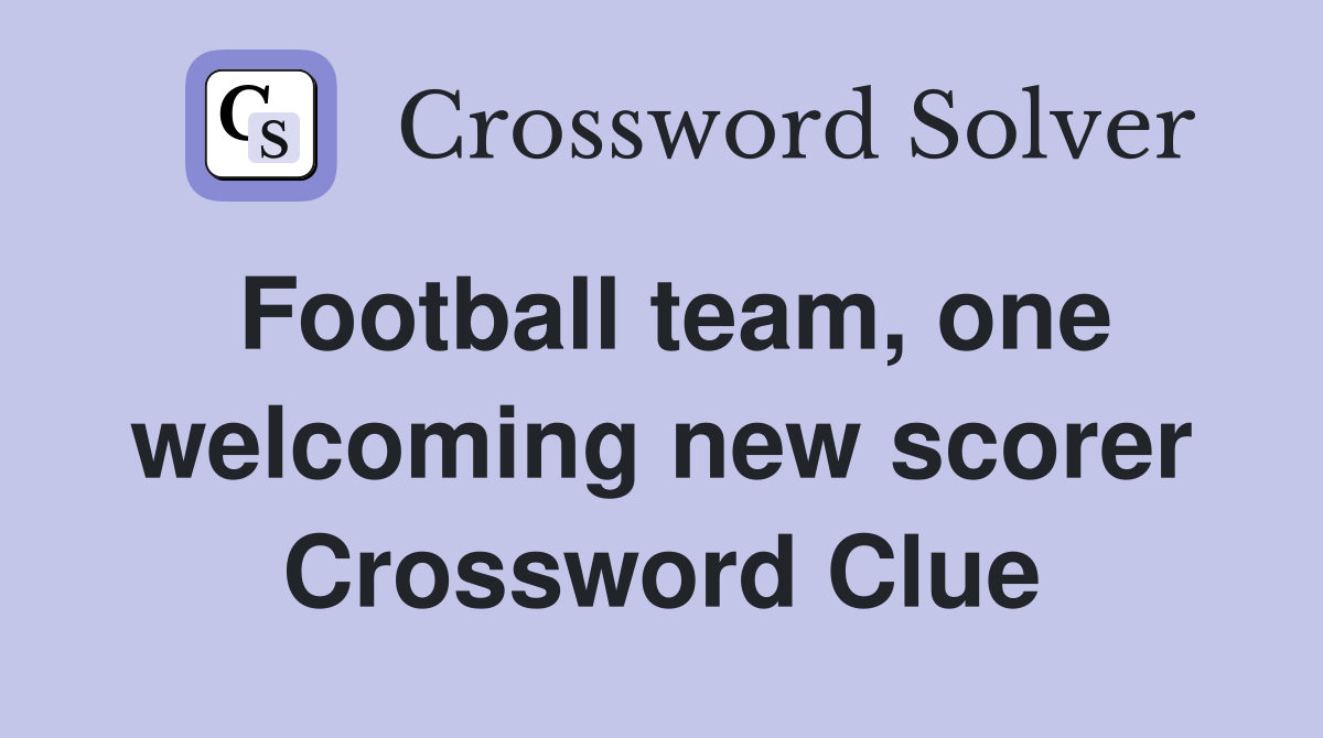 Football team, one welcoming new scorer Crossword Clue