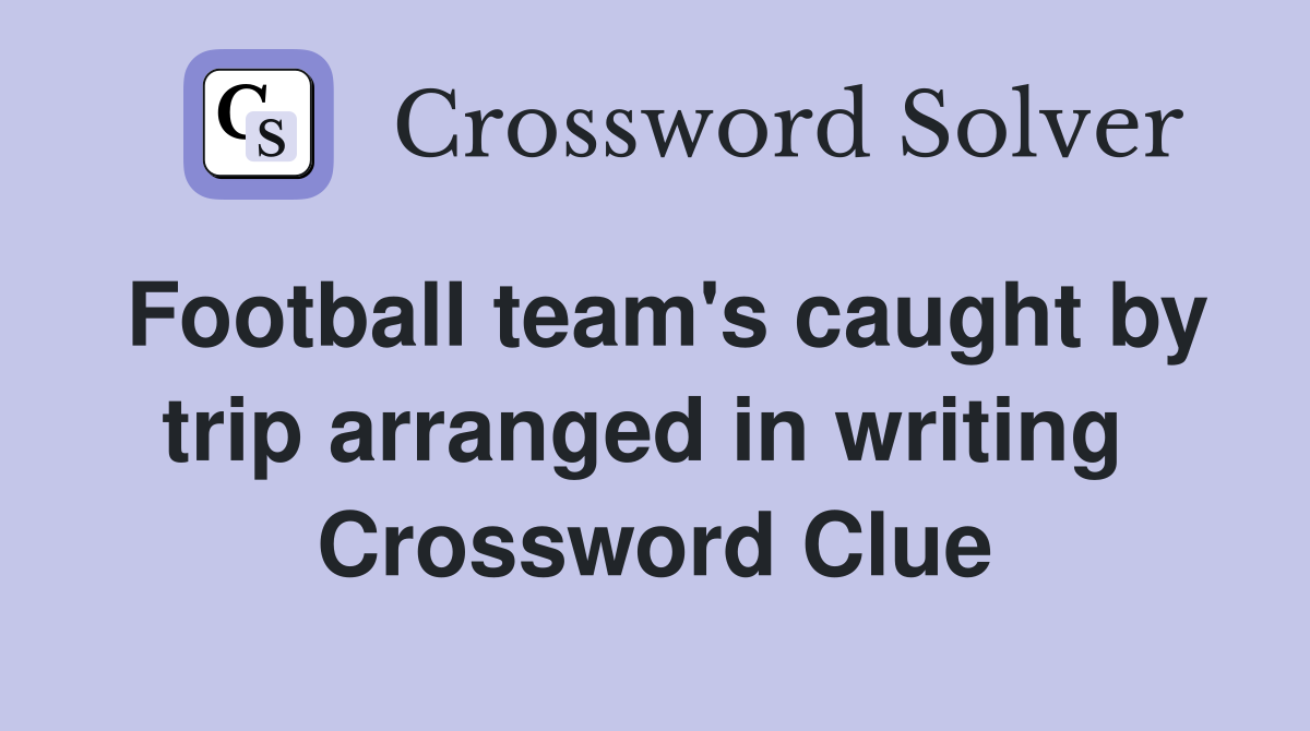 Football team's caught by trip arranged in writing  Crossword Clue