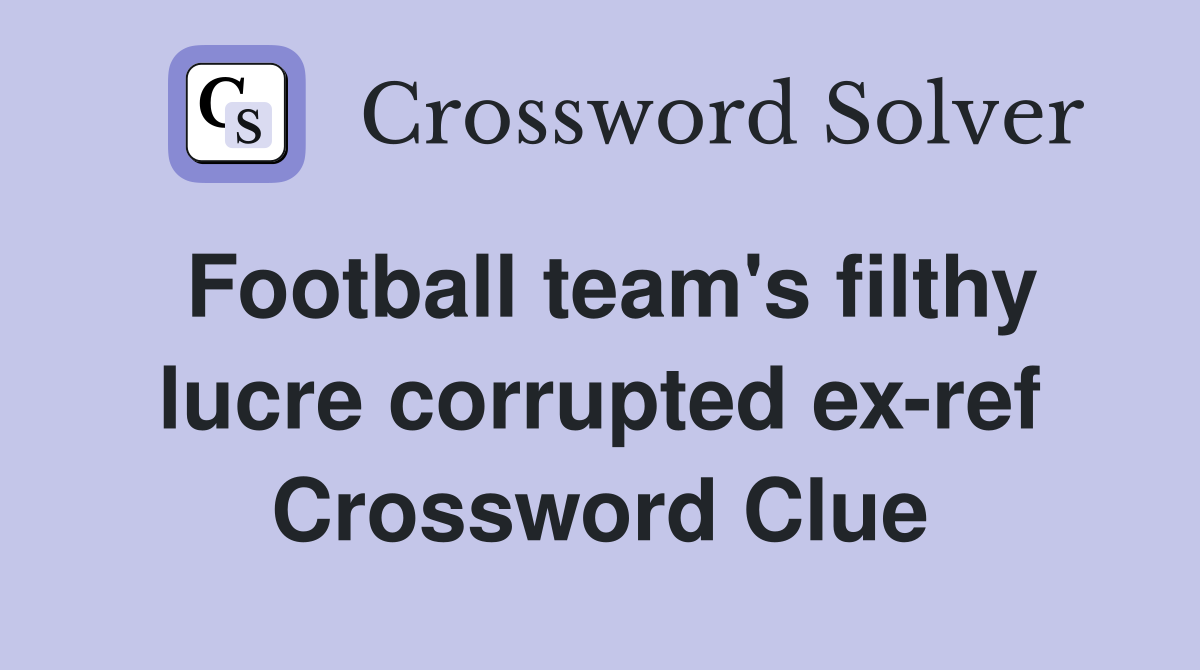Football team's filthy lucre corrupted ex-ref Crossword Clue