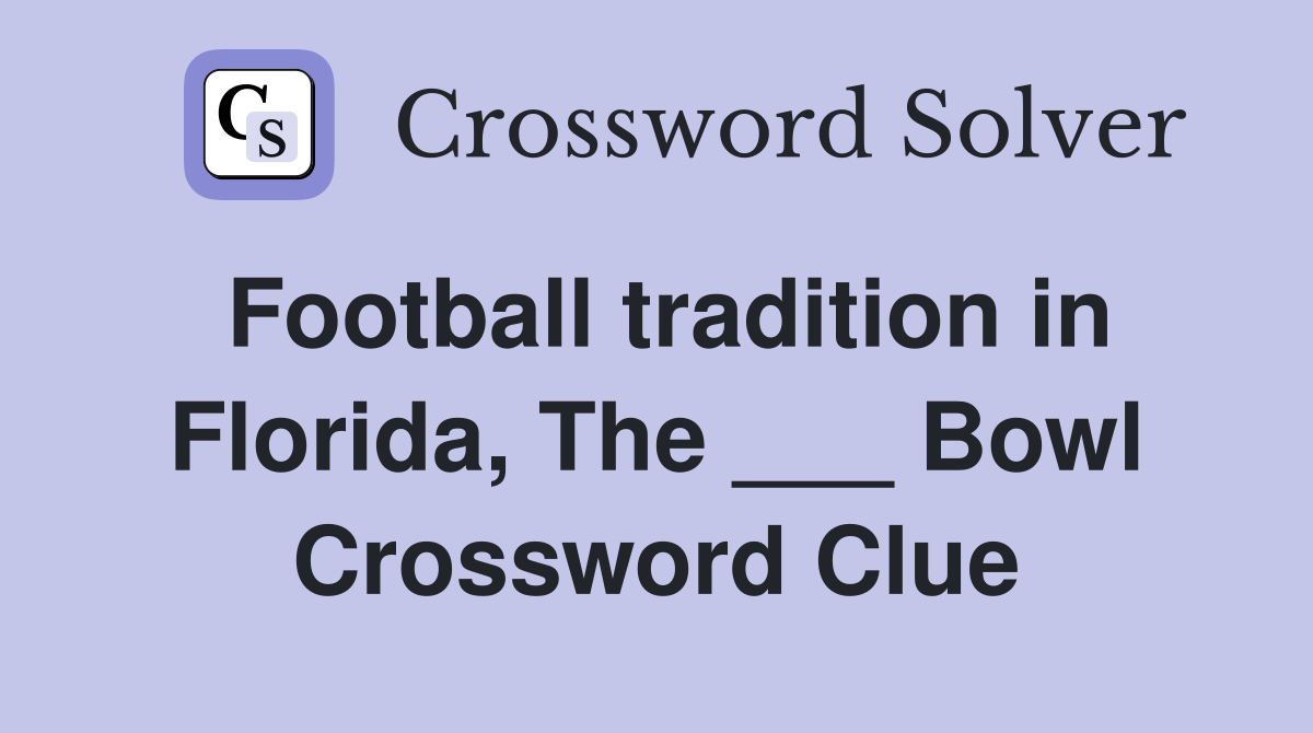 Football tradition in Florida, The ___ Bowl Crossword Clue