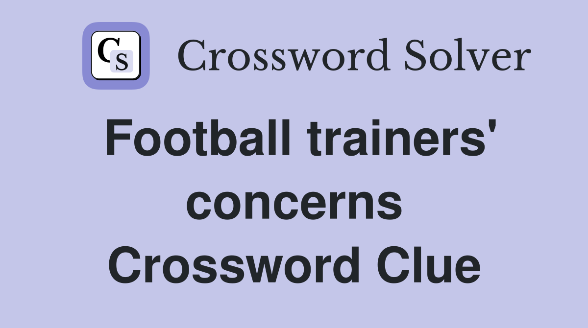 Football trainers' concerns Crossword Clue