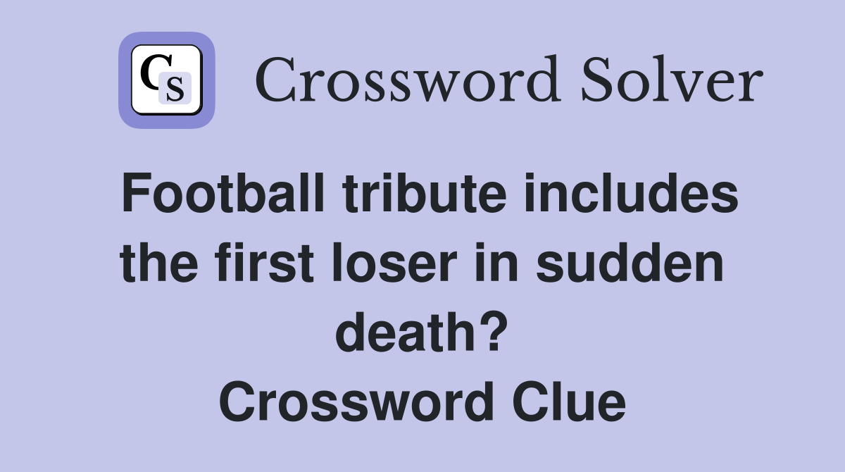 Football tribute includes the first loser in sudden death? Crossword Clue