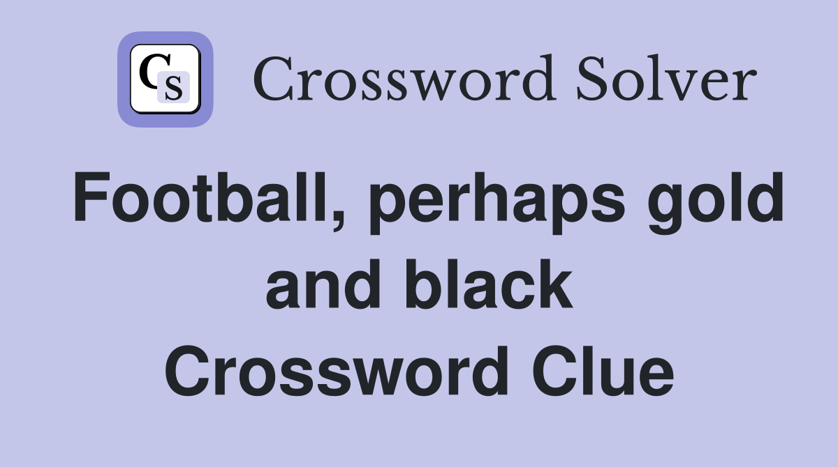 Football, perhaps gold and black Crossword Clue