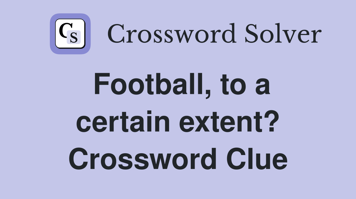 Football, to a certain extent? Crossword Clue