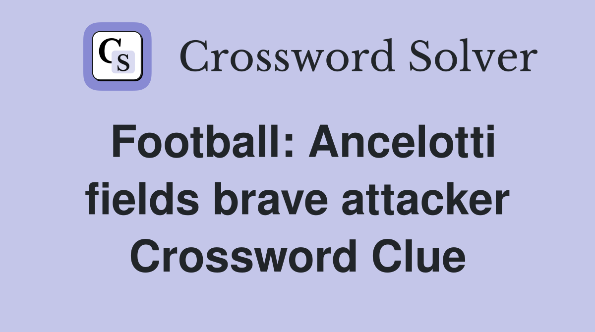 Football: Ancelotti fields brave attacker Crossword Clue