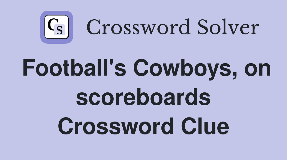 Football's Cowboys, on scoreboards Crossword Clue