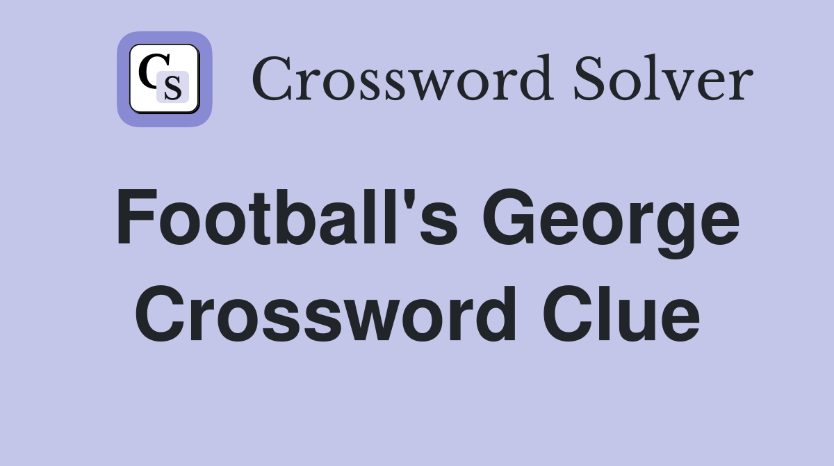 Football's George Crossword Clue