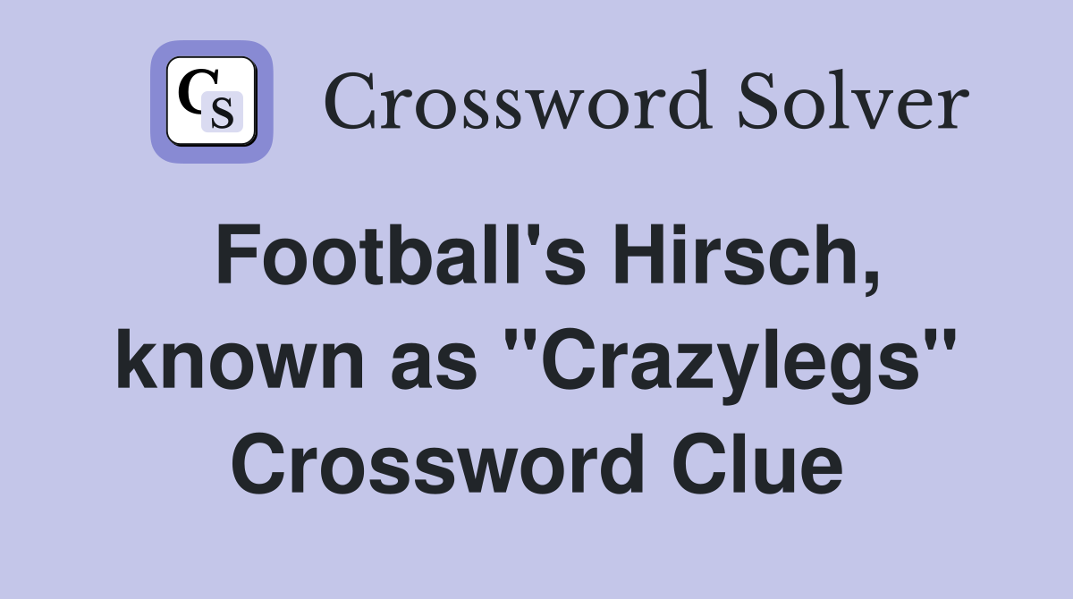 Football's Hirsch, known as "Crazylegs" Crossword Clue