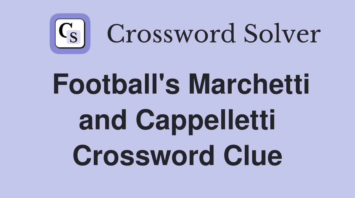 Football's Marchetti and Cappelletti Crossword Clue