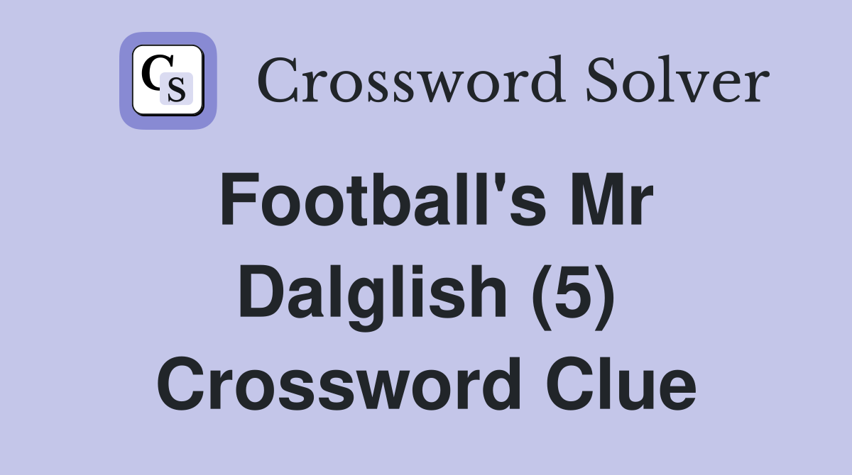 Football's Mr Dalglish (5) Crossword Clue