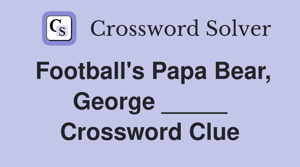 Football's Papa Bear, George _____ Crossword Clue