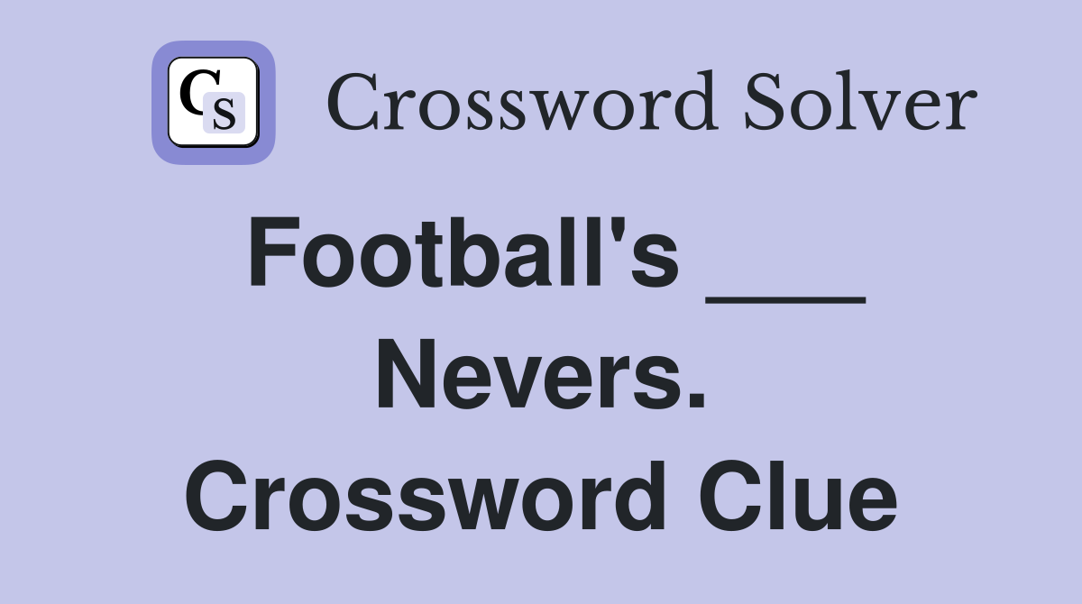 Football's ___ Nevers. Crossword Clue