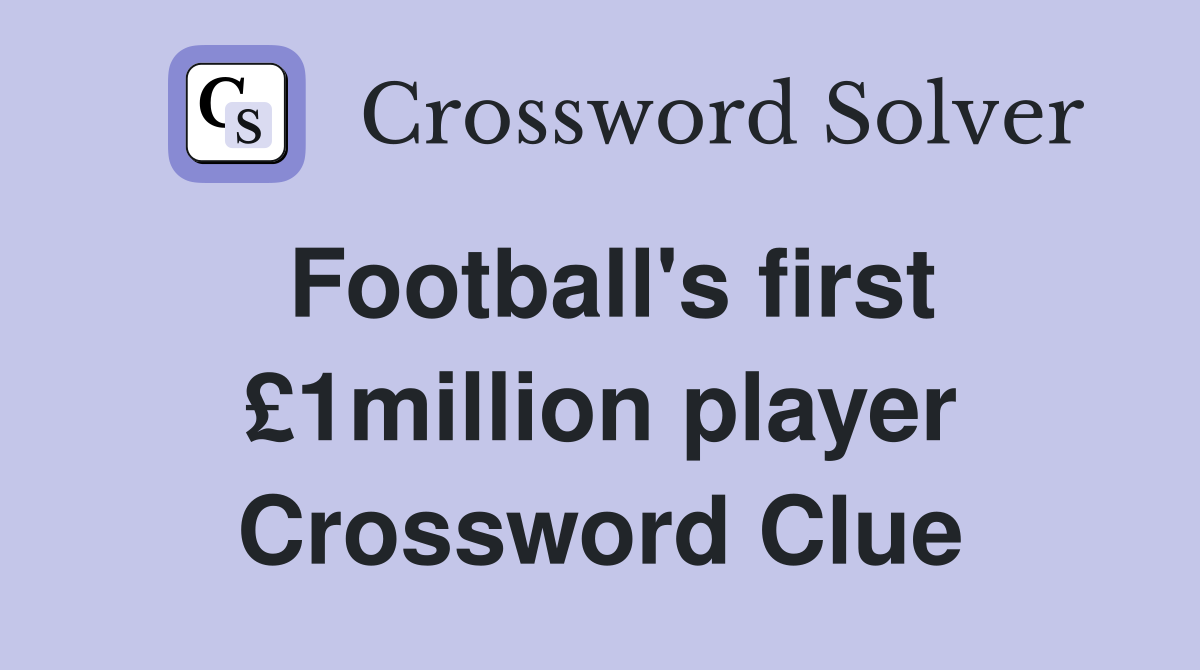 Football's first £1million player Crossword Clue