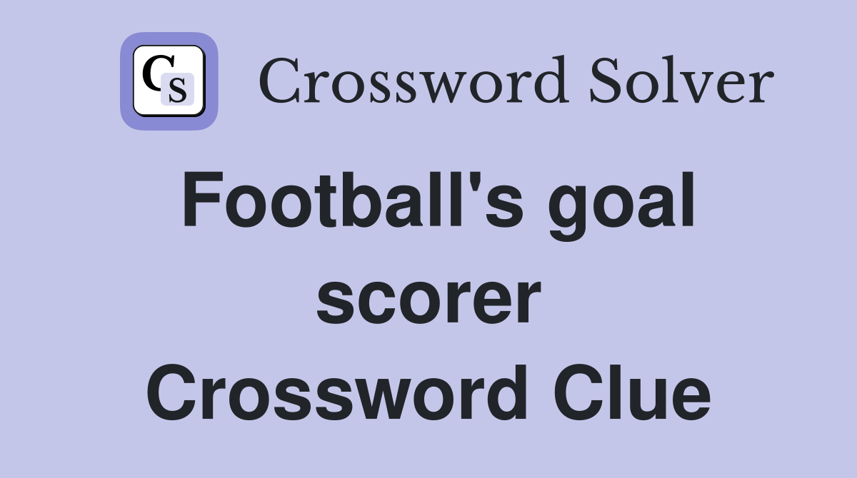 Football's goal scorer Crossword Clue