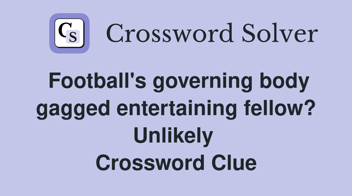 Football's governing body gagged entertaining fellow? Unlikely  Crossword Clue